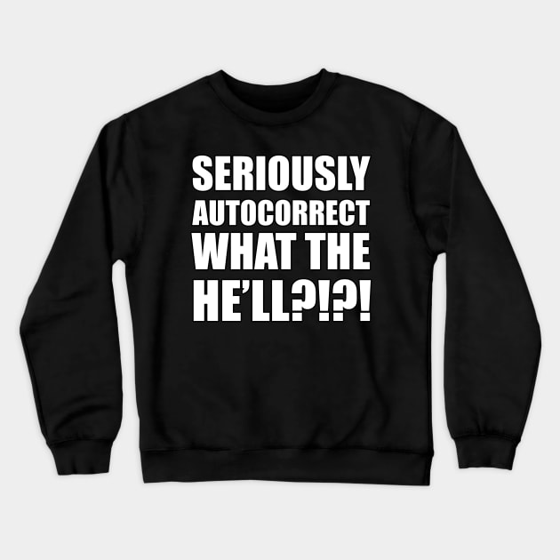 Seriously Autocorrect, What the Hell?!?! Crewneck Sweatshirt by blackcheetah